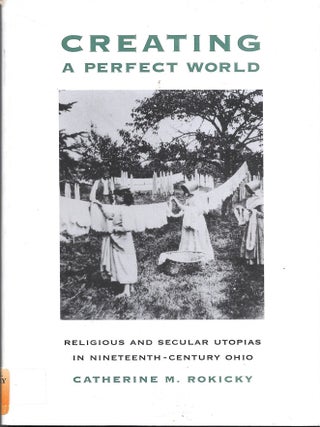 CREATING A PERFECT WORLD. Religious and Secular Utopias in Nineteenth Century Ohio